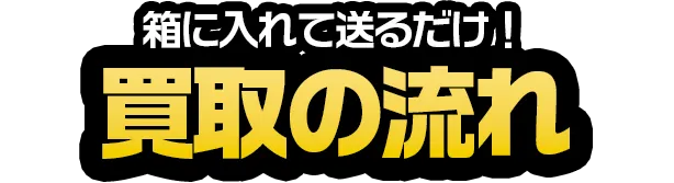 箱に入れて送るだけ 買取の流れ